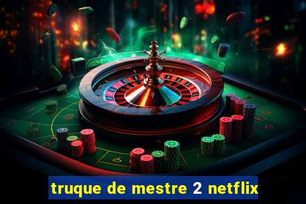 truque de mestre 2 netflix